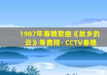 1987年春晚歌曲《故乡的云》等费翔- CCTV春晚